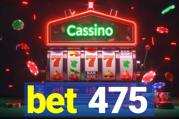 bet 475